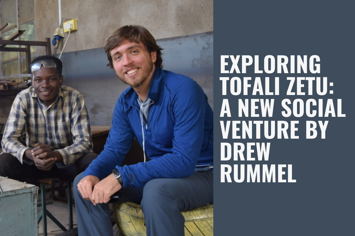 Exploring Tofali Zetu: A New Social Venture by Drew Rummel