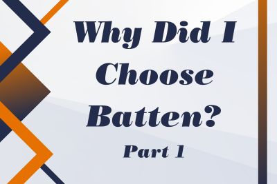 Why Did I Choose Batten, Part 1